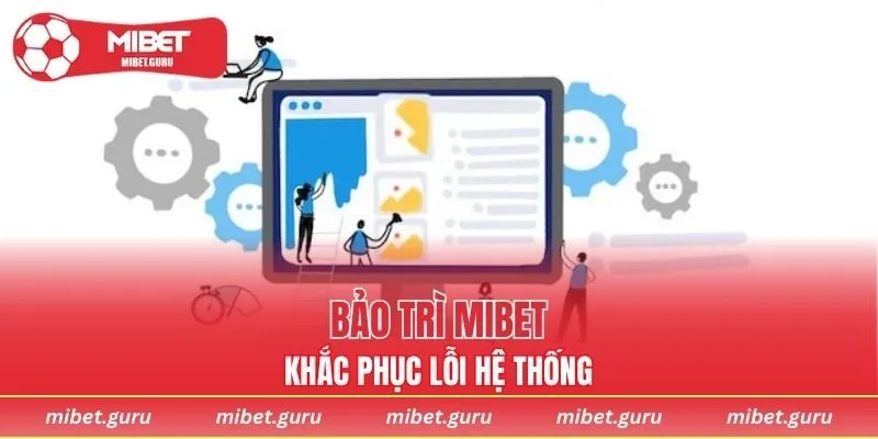 Bảo trì MIBET khắc phục các lỗi trong hệ thống