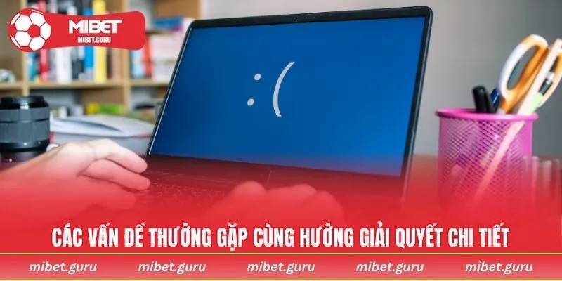 Các vấn đề thường gặp cùng hướng giải quyết chi tiết