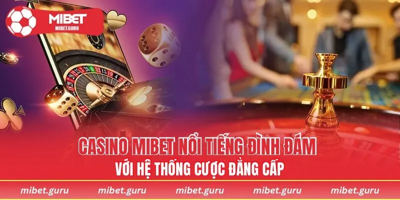 Casino MIBET nổi tiếng đình đám với hệ thống cược đẳng cấp