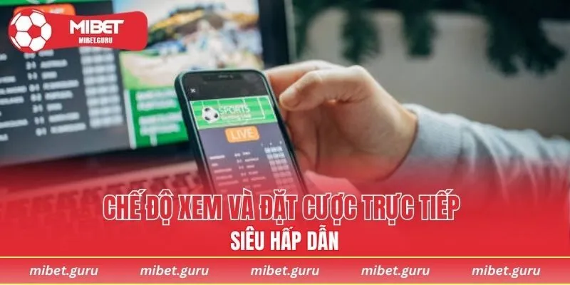 Chế độ xem và đặt cược trực tiếp siêu hấp dẫn