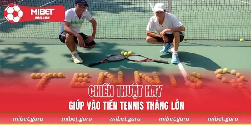 Chiến thuật hay giúp vào tiền Tennis thắng lớn