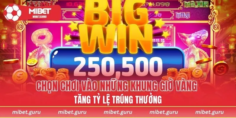 Chọn chơi vào những khung giờ vàng tăng tỷ lệ trúng thưởng
