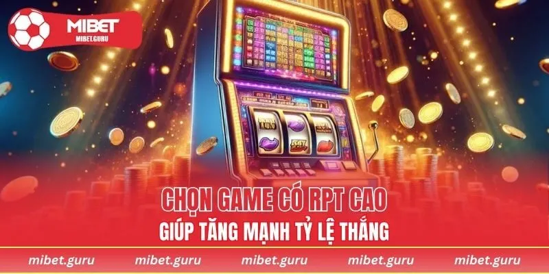 Chọn game có RPT cao giúp tăng mạnh tỷ lệ thắng