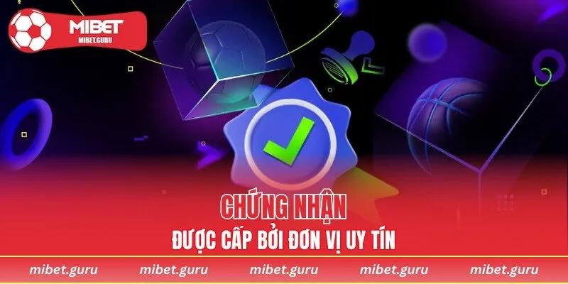 Chứng nhận được cấp bởi các đơn vị uy tín