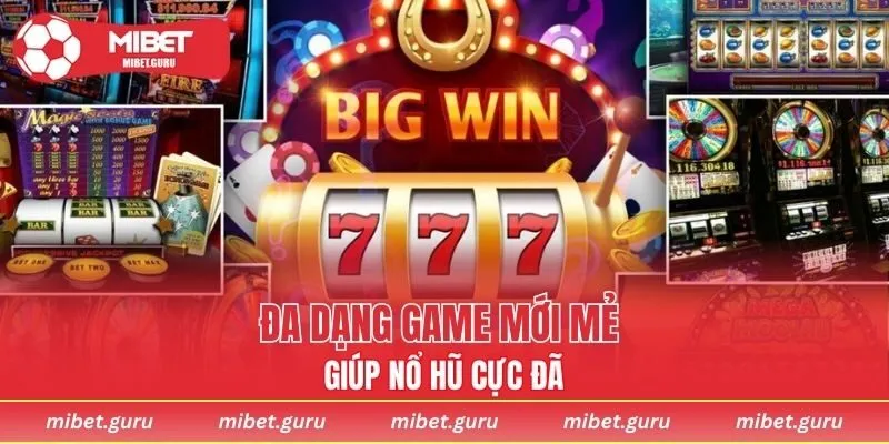 Đa dạng game mới mẻ giúp nổ hũ cực đã