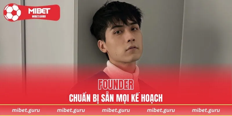 Founder chuẩn bị sẵn mọi kế hoạch