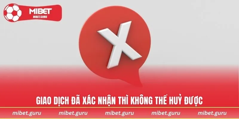 Giao dịch đã xác nhận thì không thể huỷ được