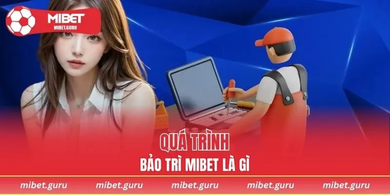 Giới thiệu quy trình bảo trì MIBET có ý nghĩa gì