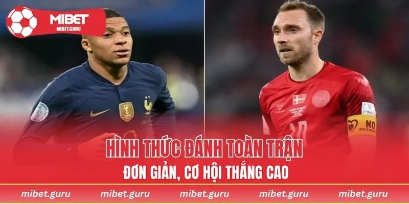 Hình thức đánh toàn trận đơn giản, cơ hội thắng cao