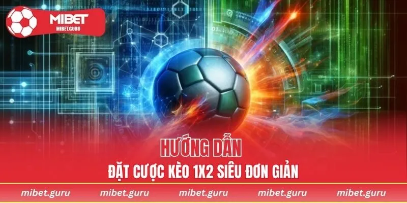 Hướng dẫn đặt cược kèo 1x2 siêu đơn giản