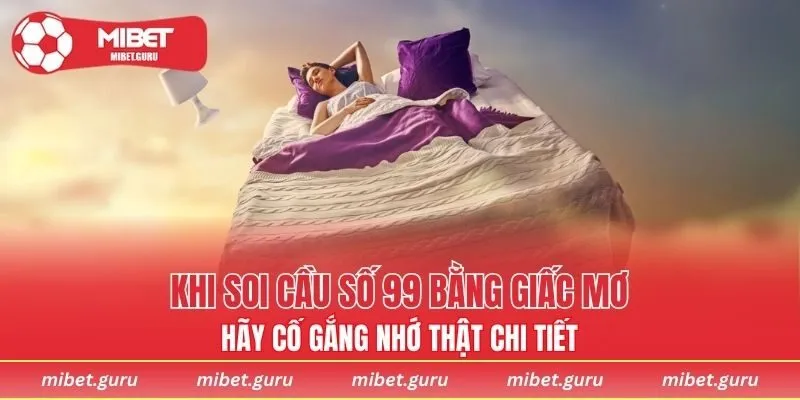 Khi soi cầu số 99 bằng giấc mơ, hãy cố gắng nhớ thật chi tiết