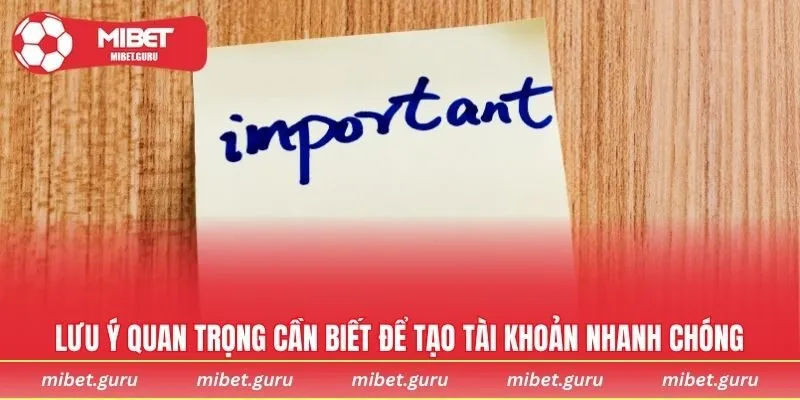 Lưu ý quan trọng cần biết để tạo tài khoản nhanh chóng