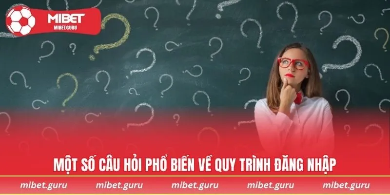 Một số câu hỏi phổ biến về quy trình đăng nhập