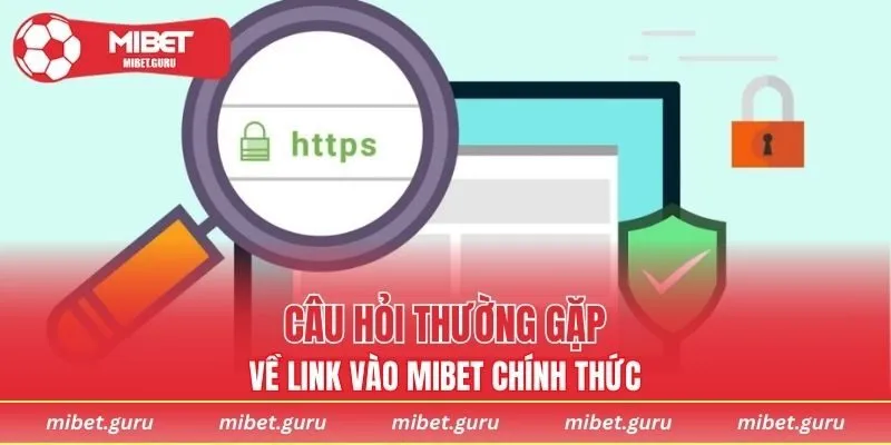 Một số câu hỏi thường gặp về link vào MIBET chính thức