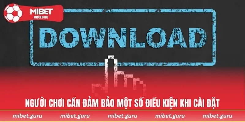Người chơi cần đảm bảo một số điều kiện khi cài đặt