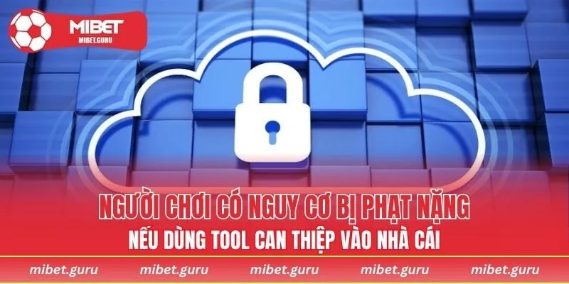 Người chơi có nguy cơ bị phạt nặng nếu dùng tool can thiệp vào nhà cái