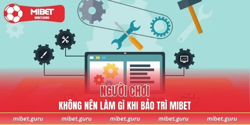Người chơi không nên làm gì khi nhà cái MIBET bảo trì