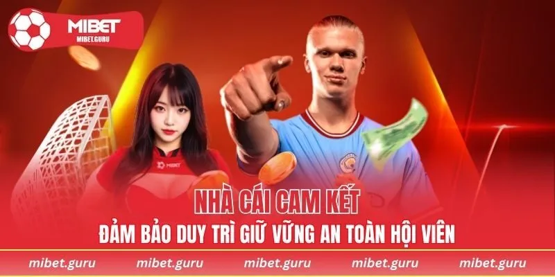 Nhà cái cam kết, đảm bảo duy trì giữ vững an toàn hội viên