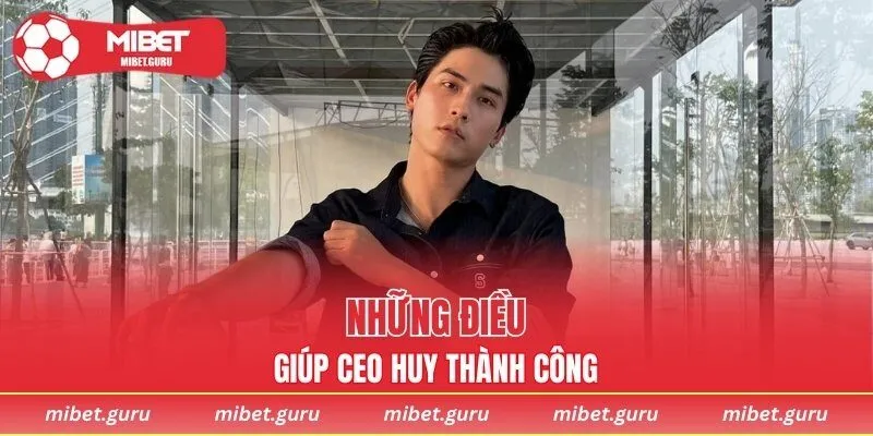 Những điều giúp CEO Huy thành công