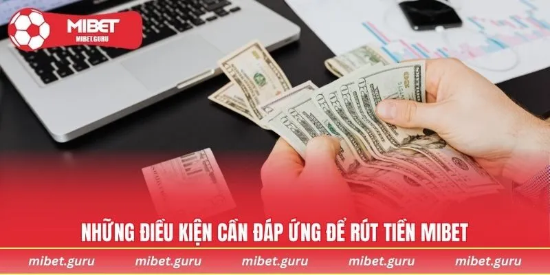Những điều kiện cần đáp ứng để rút tiền MIBET