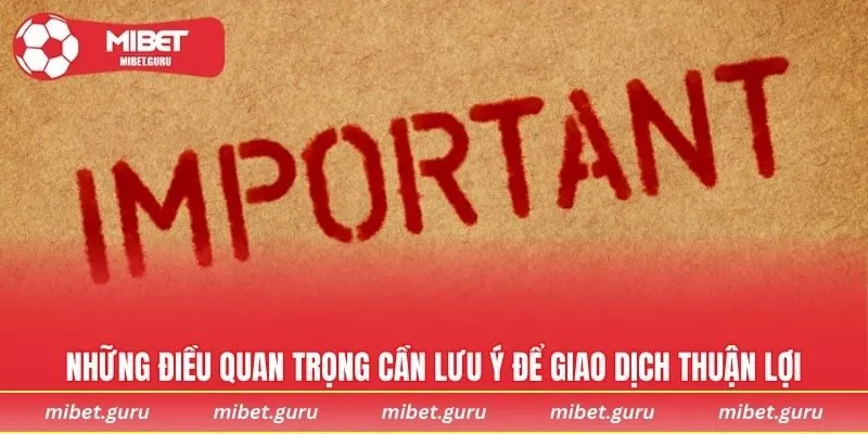 Những điều quan trọng cần lưu ý để giao dịch thuận lợi