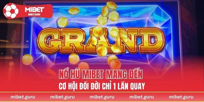 Nổ hũ MIBET mang đến cơ hội đổi đời chỉ 1 lần quay