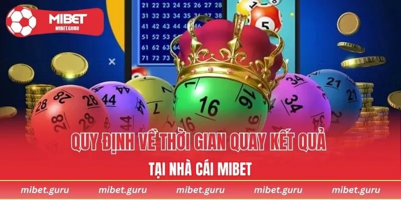 Quy định về thời gian quay kết quả tại nhà cái