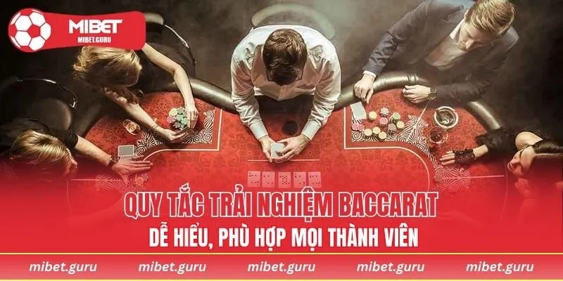 Quy tắc trải nghiệm Baccarat dễ hiểu, phù hợp mọi thành viên