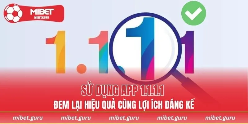Sử dụng app 1.1.1.1 đem lại hiệu quả cùng lợi ích đáng kể