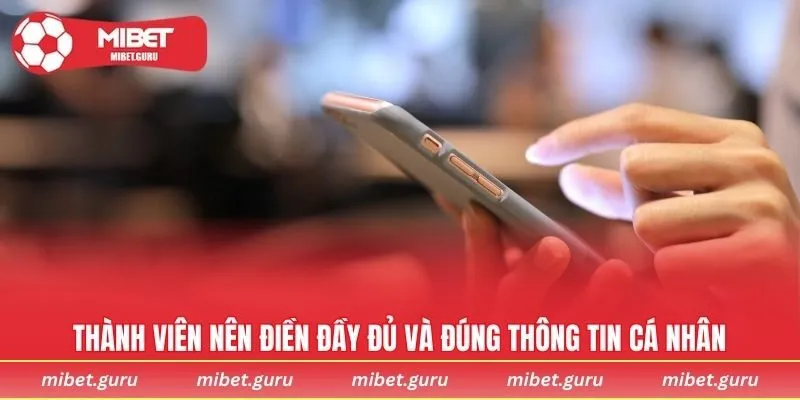 Thành viên nên điền đầy đủ và đúng thông tin cá nhân