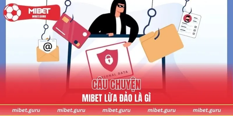 Tìm hiểu câu chuyện MIBET lừa đảo trong thời điểm hiện tại là gì?