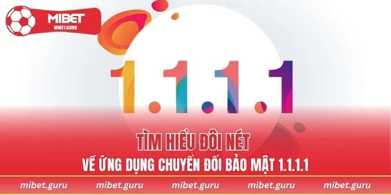Tìm hiểu đôi nét về ứng dụng chuyển đổi bảo mật 1.1.1.1