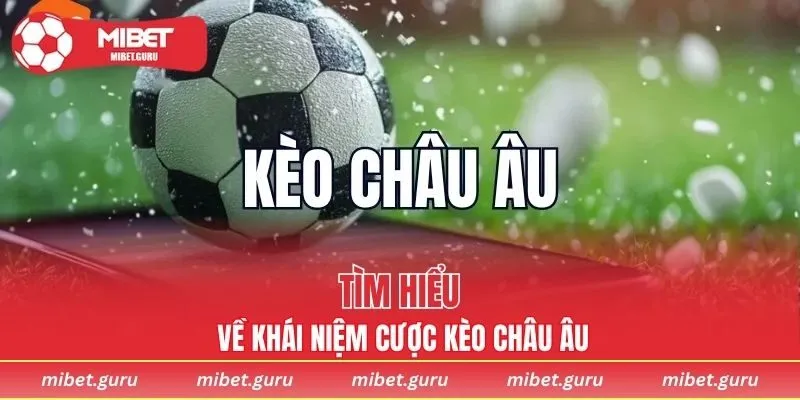 Tìm hiểu về khái niệm cược kèo châu Âu