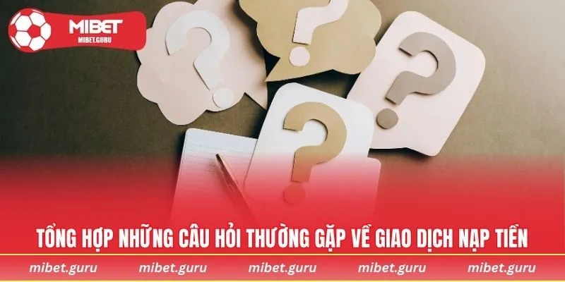 Tổng hợp những câu hỏi thường gặp về giao dịch nạp tiền