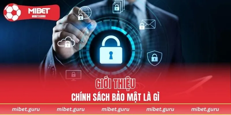 Tổng quan về chính sách bảo mật MIBET là như thế nào