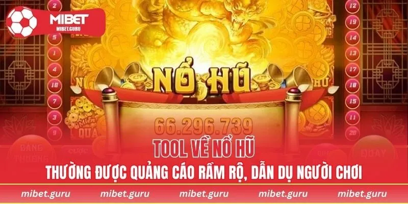 Tool về nổ hũ thường được quảng cáo rầm rộ, dẫn dụ người chơi