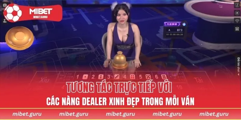 Tương tác trực tiếp với các nàng dealer xinh đẹp trong mỗi ván