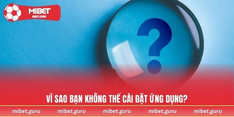 Vì sao bạn không thể cài đặt ứng dụng?